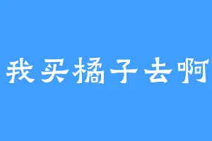 我买橘子去啊