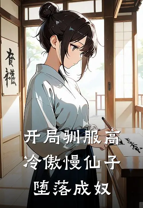 开局驯服高冷傲慢仙子，堕落成奴