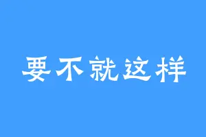 要不就这样