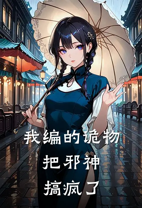 我编的诡物，把邪神搞疯了(陆羽小七)最新小说全文阅读_最新章节列表我编的诡物，把邪神搞疯了(陆羽小七)