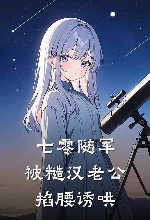 七零随军，被糙汉老公掐腰诱哄林允溪林美娥完整版小说_最新章节列表七零随军，被糙汉老公掐腰诱哄(林允溪林美娥)