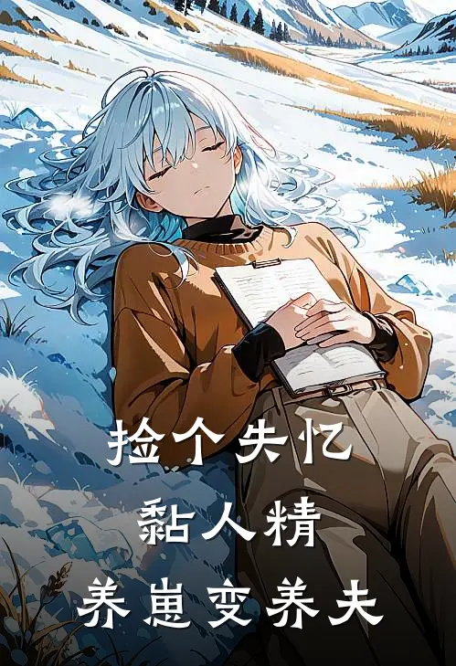 捡个失忆黏人精，养崽变养夫(江晏江晏)热门网络小说推荐_最新完结小说推荐捡个失忆黏人精，养崽变养夫江晏江晏