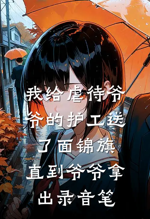 我给虐待爷爷的护工送了面锦旗，直到爷爷拿出录音笔(张国强热门)小说最新章节_全文免费小说我给虐待爷爷的护工送了面锦旗，直到爷爷拿出录音笔张国强热门