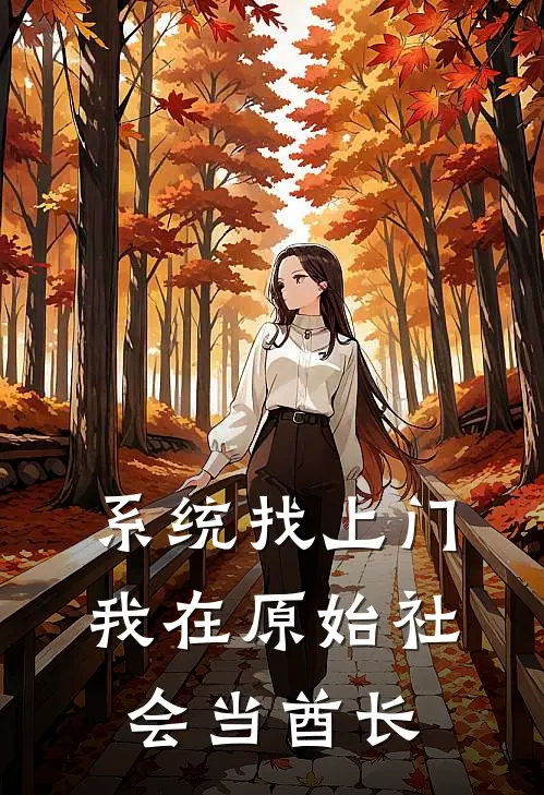《系统找上门，我在原始社会当酋长》张小凡石雄已完结小说_系统找上门，我在原始社会当酋长(张小凡石雄)全文免费阅读无弹窗大结局