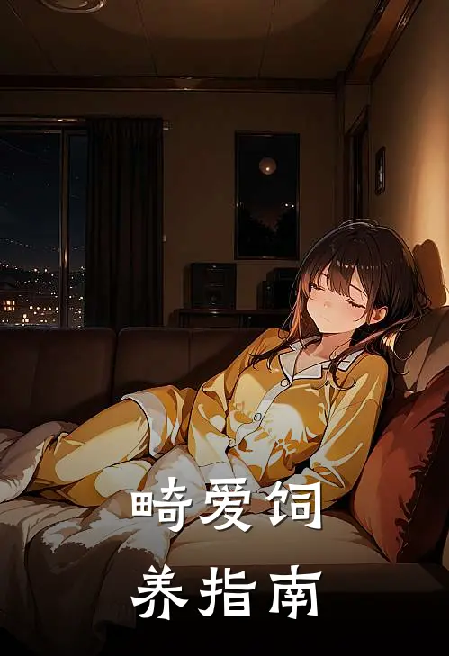 畸爱饲养指南(林淮淮淮)免费阅读无弹窗_最新好看小说推荐畸爱饲养指南林淮淮淮