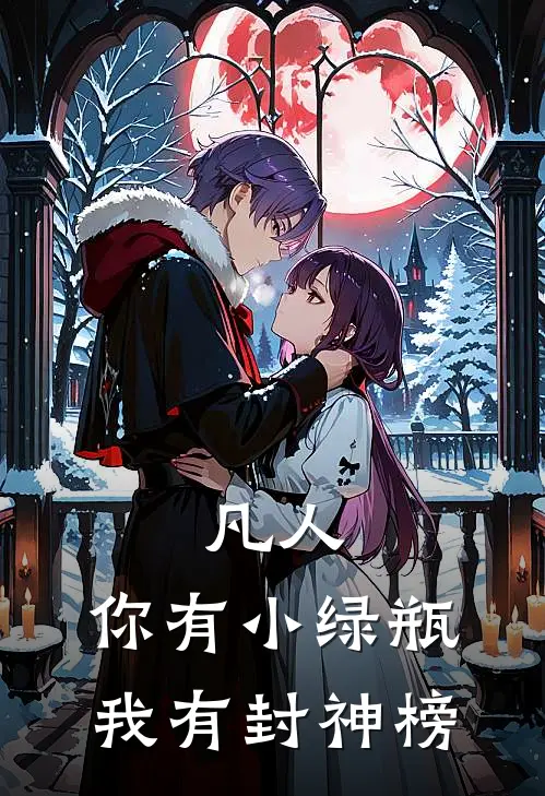 凡人：你有小绿瓶，我有封神榜万山寒立完结版小说_完结版小说凡人：你有小绿瓶，我有封神榜(万山寒立)