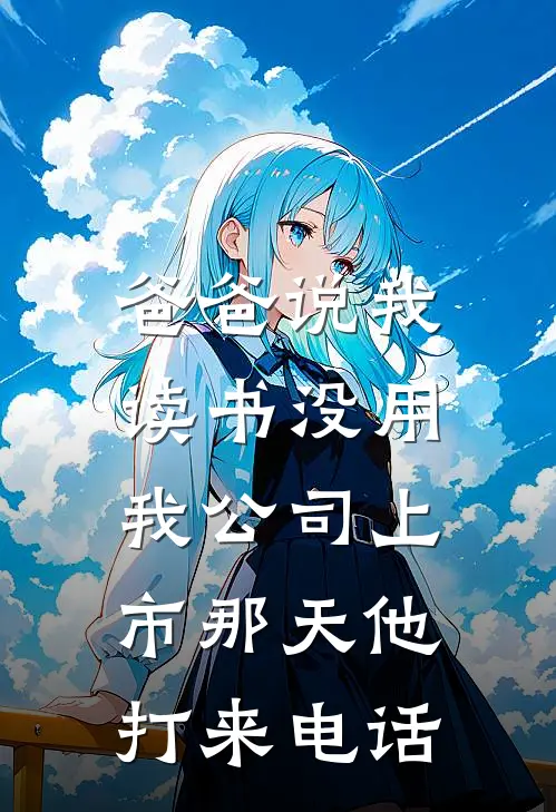 爸爸说我读书没用，我公司上市那天他打来电话