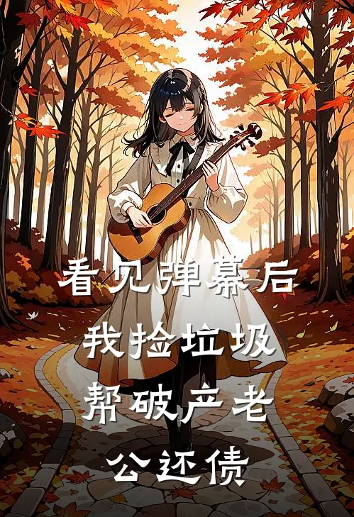 看见弹幕后，我捡垃圾帮破产老公还债