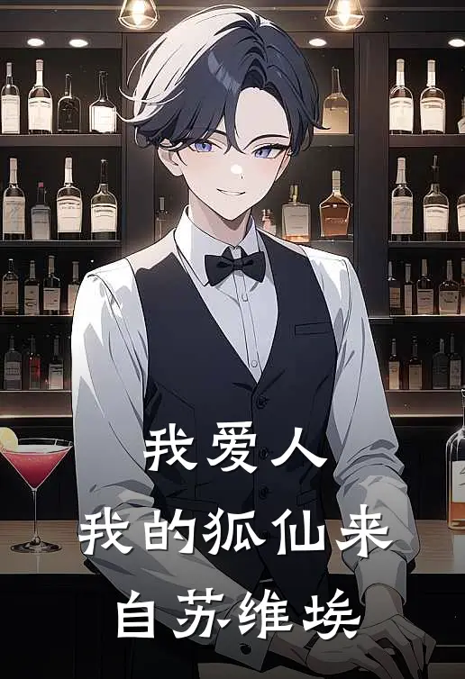我爱人，我的狐仙来自苏维埃(玛利亚兰锦雪)免费阅读_无弹窗全文免费阅读我爱人，我的狐仙来自苏维埃玛利亚兰锦雪