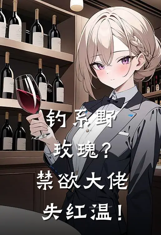 钓系野玫瑰？禁欲大佬失红温！