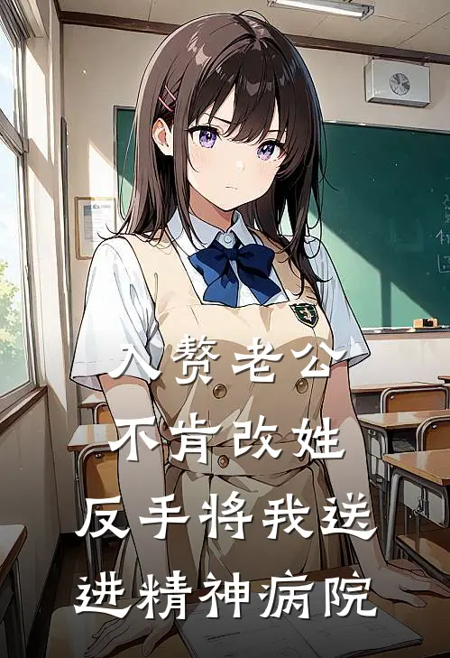 入赘老公不肯改姓，反手将我送进精神病院(抖音热门)热门网络小说_最新章节列表入赘老公不肯改姓，反手将我送进精神病院(抖音热门)