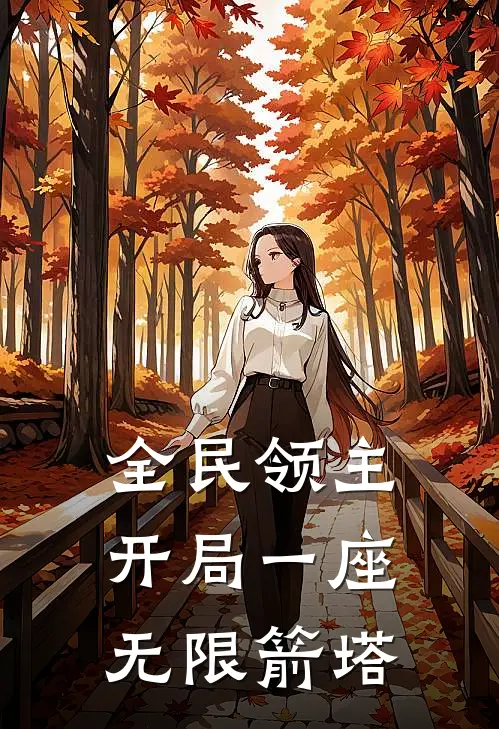 楚星科塔奇《全民领主：开局一座无限箭塔》完结版免费阅读_楚星科塔奇热门小说