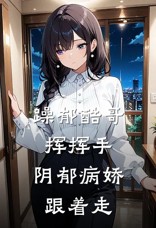 躁郁酷哥挥挥手，阴郁病娇跟着走