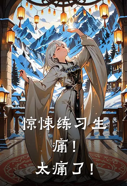 惊悚练习生：痛！太痛了！渚夕渚岚最新小说全文阅读_最新章节列表惊悚练习生：痛！太痛了！(渚夕渚岚)