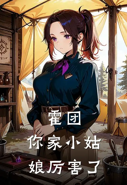 霍团，你家小姑娘厉害了(霍寒李清艳)完结版免费小说_热门完结小说霍团，你家小姑娘厉害了(霍寒李清艳)