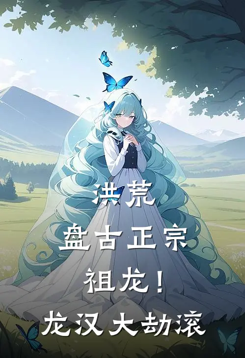 洪荒：盘古正宗祖龙！龙汉大劫滚敖无双鸿钧最新小说全文阅读_最新章节列表洪荒：盘古正宗祖龙！龙汉大劫滚(敖无双鸿钧)