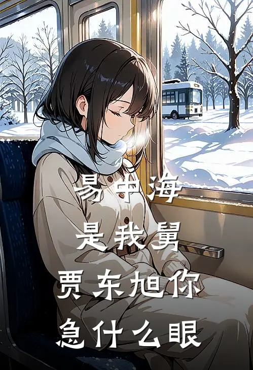 易中海是我舅，贾东旭你急什么眼陈阳王春霞免费小说推荐_推荐完结小说易中海是我舅，贾东旭你急什么眼(陈阳王春霞)