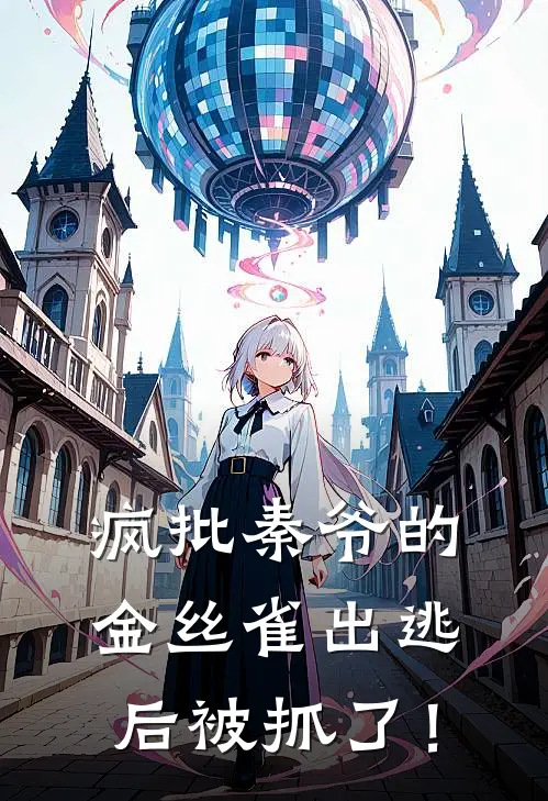 疯批秦爷的金丝雀出逃后被抓了！(白念秦孜)最热门小说_小说完整版疯批秦爷的金丝雀出逃后被抓了！白念秦孜