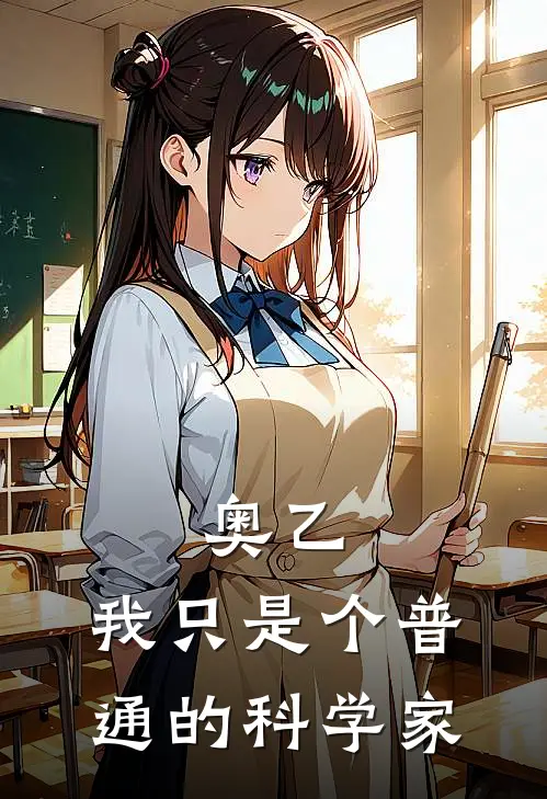 奥乙：我只是个普通的科学家雾月歌莉娅特免费小说全文阅读_最新章节列表奥乙：我只是个普通的科学家(雾月歌莉娅特)