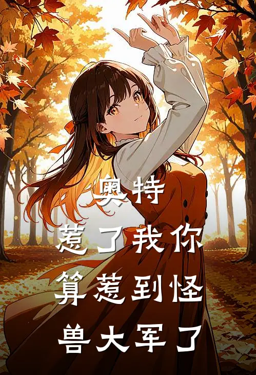 奥特：惹了我你算惹到怪兽大军了(林穆贝利亚)全本免费在线阅读_林穆贝利亚全文阅读