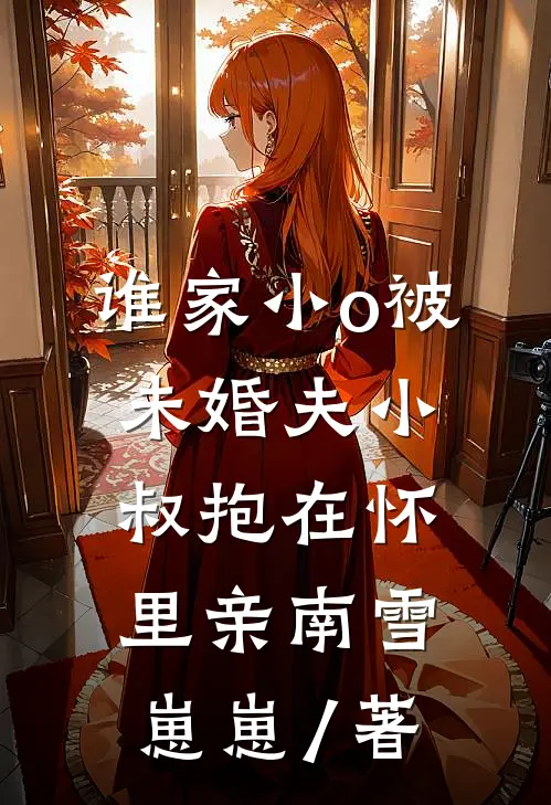 谁家小o被未婚夫小叔抱在怀里亲南雪崽崽 / 著